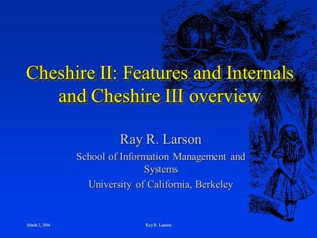 March 2, 2004 Ray R. Larson Cheshire II: Features and Internals and Cheshire III overview Ray R. Larson School of Information Management and Systems University.