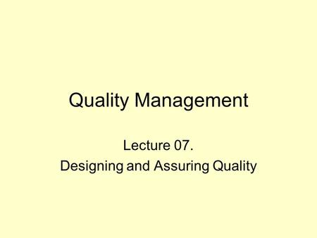 Quality Management Lecture 07. Designing and Assuring Quality.