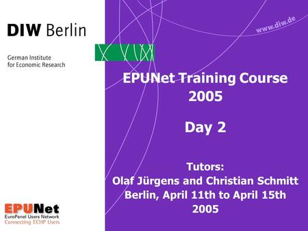 EPUNet Training Course 2005 Day 2 Tutors: Olaf Jürgens and Christian Schmitt Berlin, April 11th to April 15th 2005.