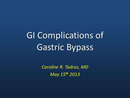 GI Complications of Gastric Bypass Caroline R. Tadros, MD May 15 th 2013.