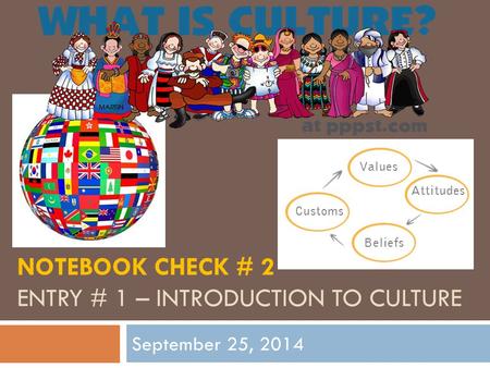 NOTEBOOK CHECK # 2 ENTRY # 1 – INTRODUCTION TO CULTURE September 25, 2014.