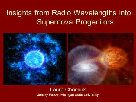 Insights from Radio Wavelengths into Supernova Progenitors Laura Chomiuk Jansky Fellow, Michigan State University.