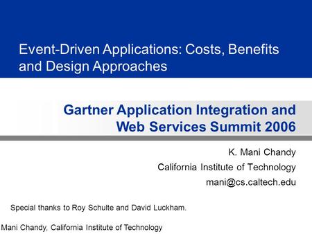 Gartner Application Integration and Web Services Summit 2006 Mani Chandy, California Institute of Technology Event-Driven Applications: Costs, Benefits.
