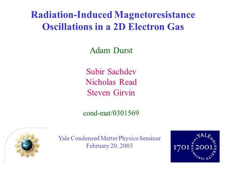 Yale Condensed Matter Physics Seminar February 20, 2003 Adam Durst Subir Sachdev Nicholas Read Steven Girvin cond-mat/0301569 Radiation-Induced Magnetoresistance.