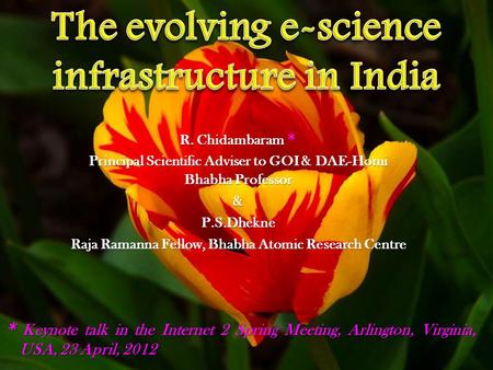 R. Chidambaram * Principal Scientific Adviser to GOI & DAE-Homi Bhabha Professor &P.S.Dhekne Raja Ramanna Fellow, Bhabha Atomic Research Centre * Keynote.
