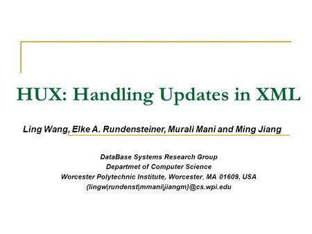 HUX: Handling Updates in XML DataBase Systems Research Group Departmet of Computer Science Worcester Polytechnic Institute, Worcester, MA 01609, USA