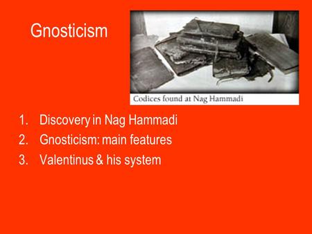 Gnosticism 1.Discovery in Nag Hammadi 2.Gnosticism: main features 3.Valentinus & his system.