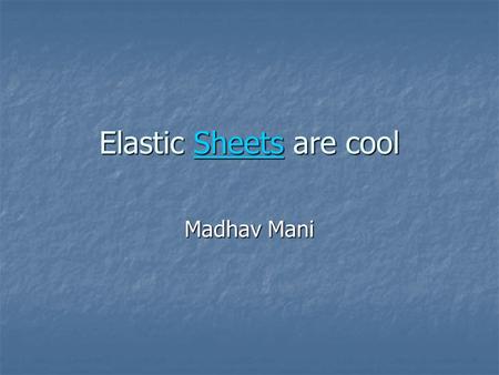 Elastic Sheets are cool Sheets Madhav Mani. What is an elastic sheet 3-D object 3-D object Naturally flat Naturally flat Isotropic Isotropic Homogenous.
