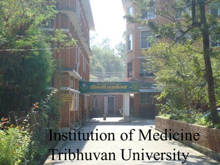 Institution of Medicine Tribhuvan University. Institute of Medicine (IOM) Established in 1972 in a green field of Maharajgunj, approximately 7 km from.