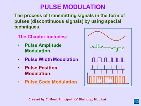PULSE MODULATION The process of transmitting signals in the form of pulses (discontinuous signals) by using special techniques. The Chapter includes: Pulse.
