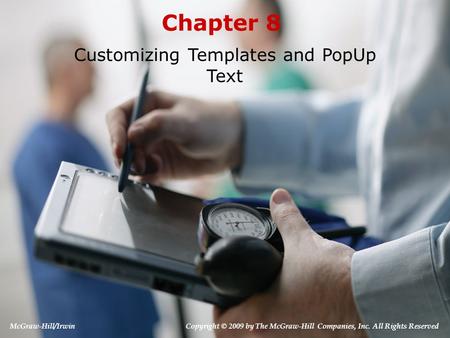 Chapter 8 Customizing Templates and PopUp Text McGraw-Hill/Irwin Copyright © 2009 by The McGraw-Hill Companies, Inc. All Rights Reserved.