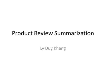 Product Review Summarization Ly Duy Khang. Outline 1.Motivation 2.Problem statement 3.Related works 4.Baseline 5.Discussion.