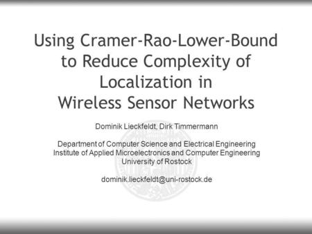 Using Cramer-Rao-Lower-Bound to Reduce Complexity of Localization in Wireless Sensor Networks Dominik Lieckfeldt, Dirk Timmermann Department of Computer.