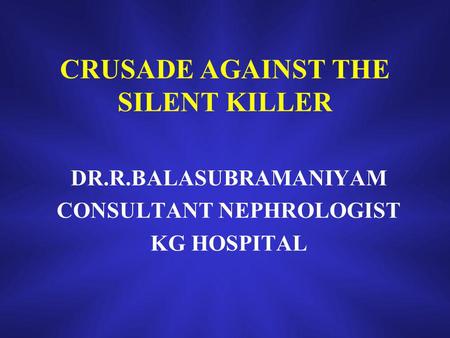CRUSADE AGAINST THE SILENT KILLER DR.R.BALASUBRAMANIYAM CONSULTANT NEPHROLOGIST KG HOSPITAL.
