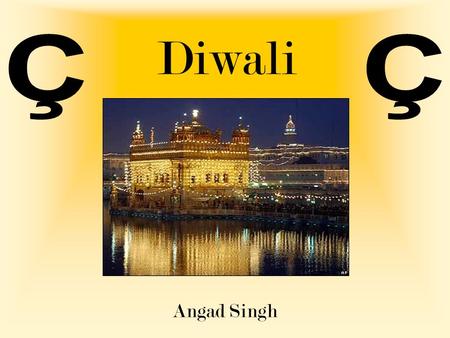Diwali Angad Singh. Diwali Also celebrated by Hindus and Jains 21 st October 2006 Bandi Chhorh Diwas Many events on this day...