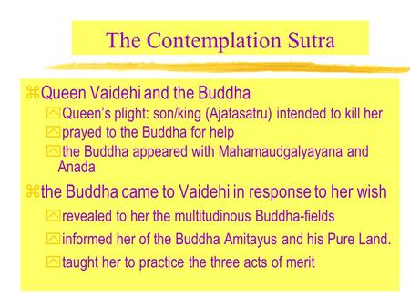 The Contemplation Sutra zQueen Vaidehi and the Buddha yQueen’s plight: son/king (Ajatasatru) intended to kill her yprayed to the Buddha for help  the.
