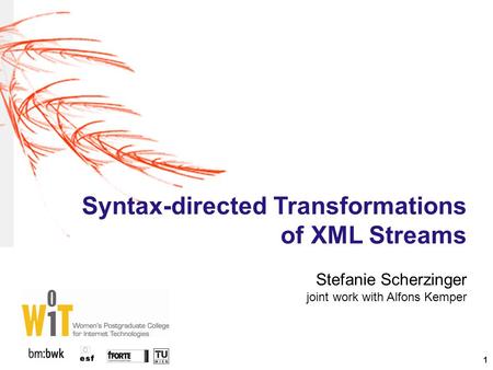 1 Syntax-directed Transformations of XML Streams Stefanie Scherzinger joint work with Alfons Kemper.