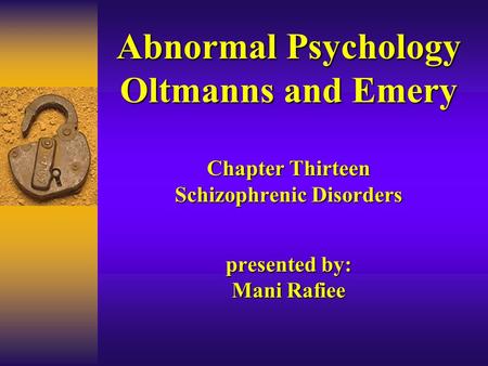 Abnormal Psychology Oltmanns and Emery Chapter Thirteen Schizophrenic Disorders presented by: Mani Rafiee.