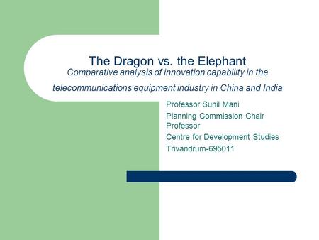 The Dragon vs. the Elephant Comparative analysis of innovation capability in the telecommunications equipment industry in China and India Professor Sunil.