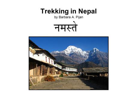 Trekking in Nepal by Barbara A. Pijan. Outline = Trekking in Nepal 0.0 Title 0.0 Outline 1.0 Intro Map 1.1 Background 2.1 Destinations 2.1.1 - Kathmandu.