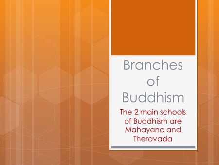 Branches of Buddhism The 2 main schools of Buddhism are Mahayana and Theravada.