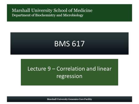Marshall University School of Medicine Department of Biochemistry and Microbiology BMS 617 Lecture 9 – Correlation and linear regression Marshall University.