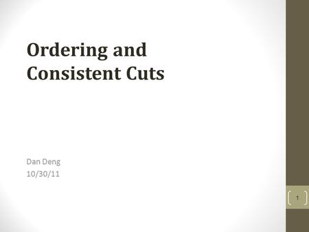 Dan Deng 10/30/11 Ordering and Consistent Cuts 1.
