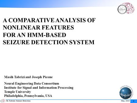 M. Tabrizi: Seizure Detection May, 2014 0 A COMPARATIVE ANALYSIS OF NONLINEAR FEATURES FOR AN HMM-BASED SEIZURE DETECTION SYSTEM Masih Tabrizi and Joseph.