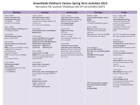 Greenfields Children’s Centre: Spring Term Activities 2014 Recreation Rd, Southall, Middlesex UB2 5PF ph 020 8813 8079 MondayTuesdayWednesdayThursdayFriday.