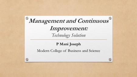 Management and Continuous Improvement: Technology Solution P Mani Joseph Modern College of Business and Science.