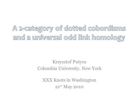 XXX Knots in Washington 21 st May 2010 Krzysztof Putyra Columbia University, New York.
