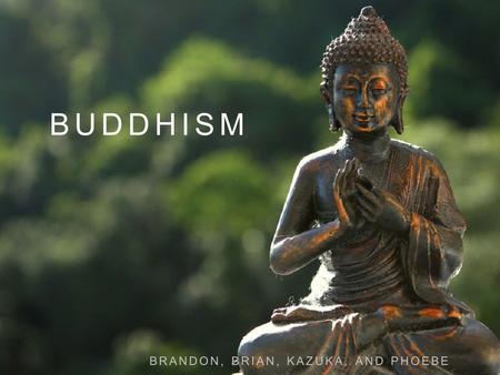 BUDDHISM BRANDON, BRIAN, KAZUKA, AND PHOEBE. BEGINNING In Northern India 2,500 years ago, Prince Siddhartha Gautauma later became the buddha. SPREAD Trading.