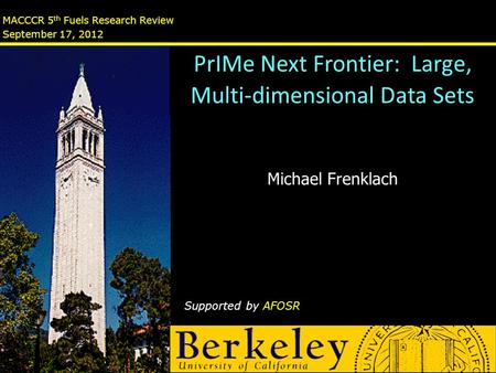 MACCCR 5 th Fuels Research Review September 17, 2012 Michael Frenklach Supported by AFOSR PrIMe Next Frontier: Large, Multi-dimensional Data Sets.