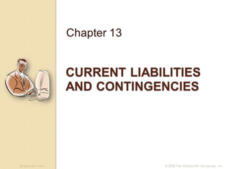 McGraw-Hill /Irwin© 2009 The McGraw-Hill Companies, Inc. CURRENT LIABILITIES AND CONTINGENCIES Chapter 13.