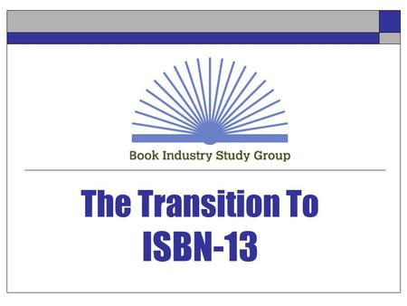 The Transition To ISBN-13. NASTA – Biloxi – July 25, 2005 2 Agenda  Book Industry Study Group  ISBN-10 Transitions To ISBN-13  What is the transition?