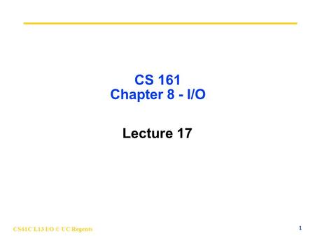 CS61C L13 I/O © UC Regents 1 CS 161 Chapter 8 - I/O Lecture 17.