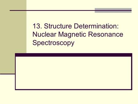 13. Structure Determination: Nuclear Magnetic Resonance Spectroscopy.