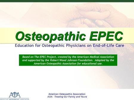Osteopathic EPEC Education for Osteopathic Physicians on End-of-Life Care Based on The EPEC Project, created by the American Medical Association and supported.