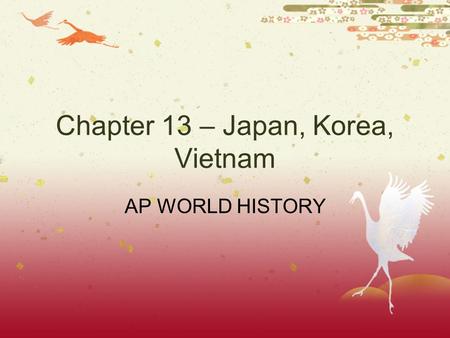 Chapter 13 – Japan, Korea, Vietnam AP WORLD HISTORY.