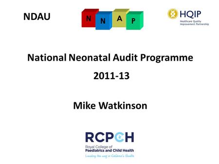 NDAU National Neonatal Audit Programme 2011-13 Mike Watkinson.