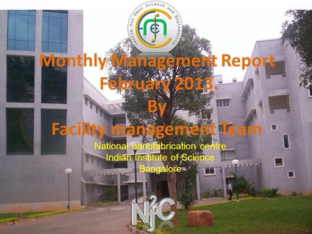 Monthly Management Report February 2013. By Facility management Team National nanofabrication centre Indian Institute of Science Bangalore.