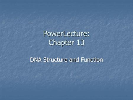 PowerLecture: Chapter 13 DNA Structure and Function.