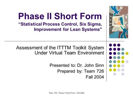 Team 726 - Phase II Short Form - Fall 2004 Phase II Short Form “Statistical Process Control, Six Sigma, Improvement for Lean Systems Assessment of the.