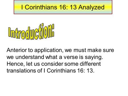 I Corinthians 16: 13 Analyzed Anterior to application, we must make sure we understand what a verse is saying. Hence, let us consider some different translations.