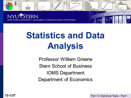 Part 13: Statistical Tests – Part 1 13-1/37 Statistics and Data Analysis Professor William Greene Stern School of Business IOMS Department Department of.