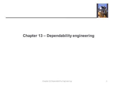 Chapter 13 – Dependability engineering