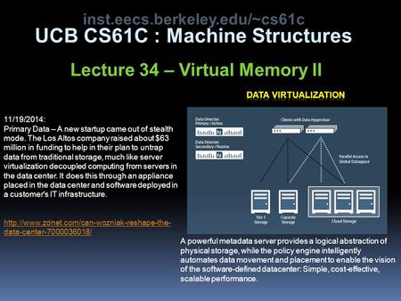 Inst.eecs.berkeley.edu/~cs61c UCB CS61C : Machine Structures Lecture 34 – Virtual Memory II 11/19/2014: Primary Data – A new startup came out of stealth.