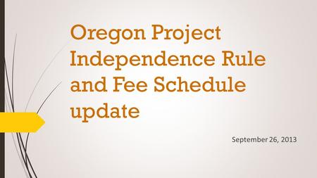 Oregon Project Independence Rule and Fee Schedule update September 26, 2013.