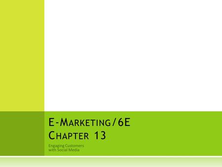 Engaging Customers with Social Media E-M ARKETING /6E C HAPTER 13.