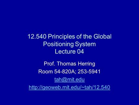 12.540 Principles of the Global Positioning System Lecture 04 Prof. Thomas Herring Room 54-820A; 253-5941